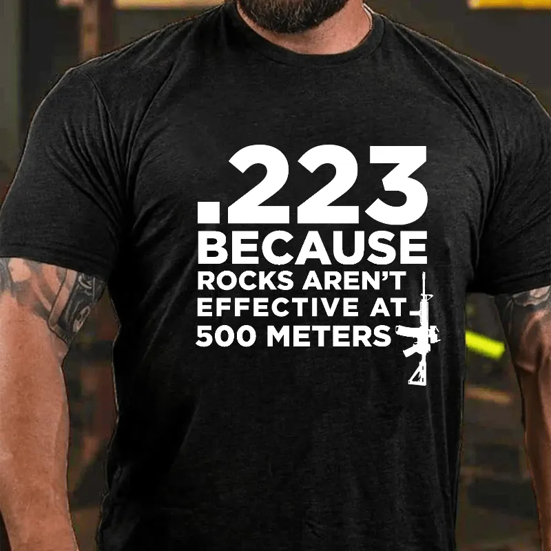 223 Because Rocks Aren't Effective At. 500 Meters Cotton T-shirt (Free Customization)
