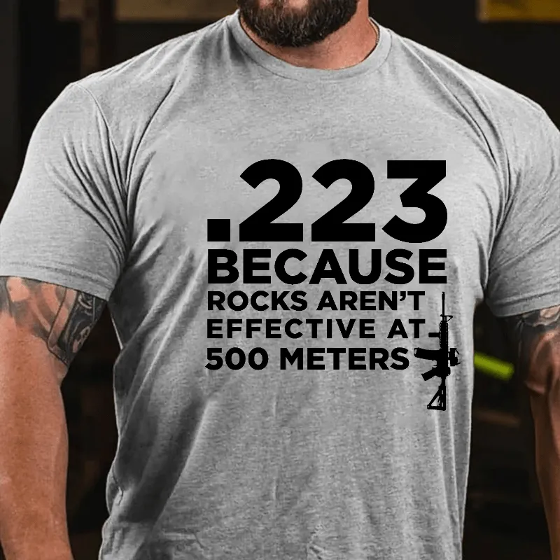 223 Because Rocks Aren't Effective At. 500 Meters Cotton T-shirt (Free Customization)