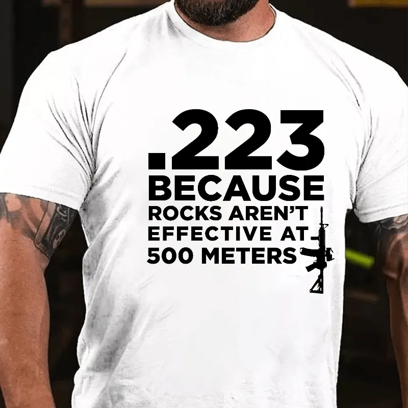 223 Because Rocks Aren't Effective At. 500 Meters Cotton T-shirt (Free Customization)