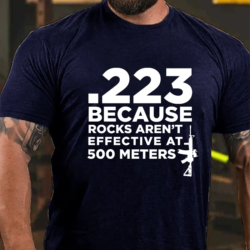 223 Because Rocks Aren't Effective At. 500 Meters Cotton T-shirt (Free Customization)