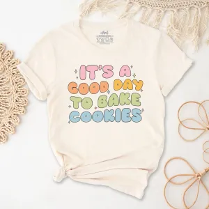 It's a Good Day to Bake Cookies T-Shirt
